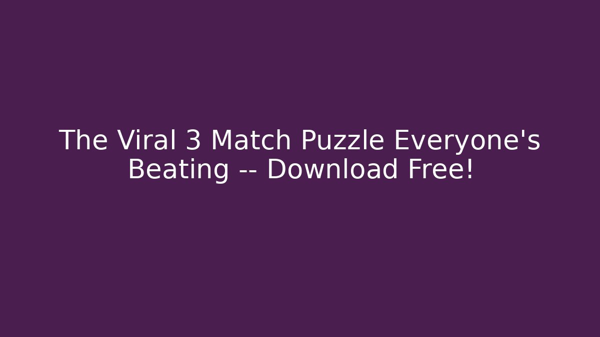 The Viral 3 Match Puzzle Everyone’s Beating — Download Free!
