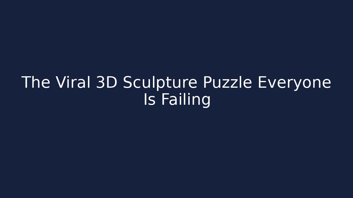 The Viral 3D Sculpture Puzzle Everyone Is Failing