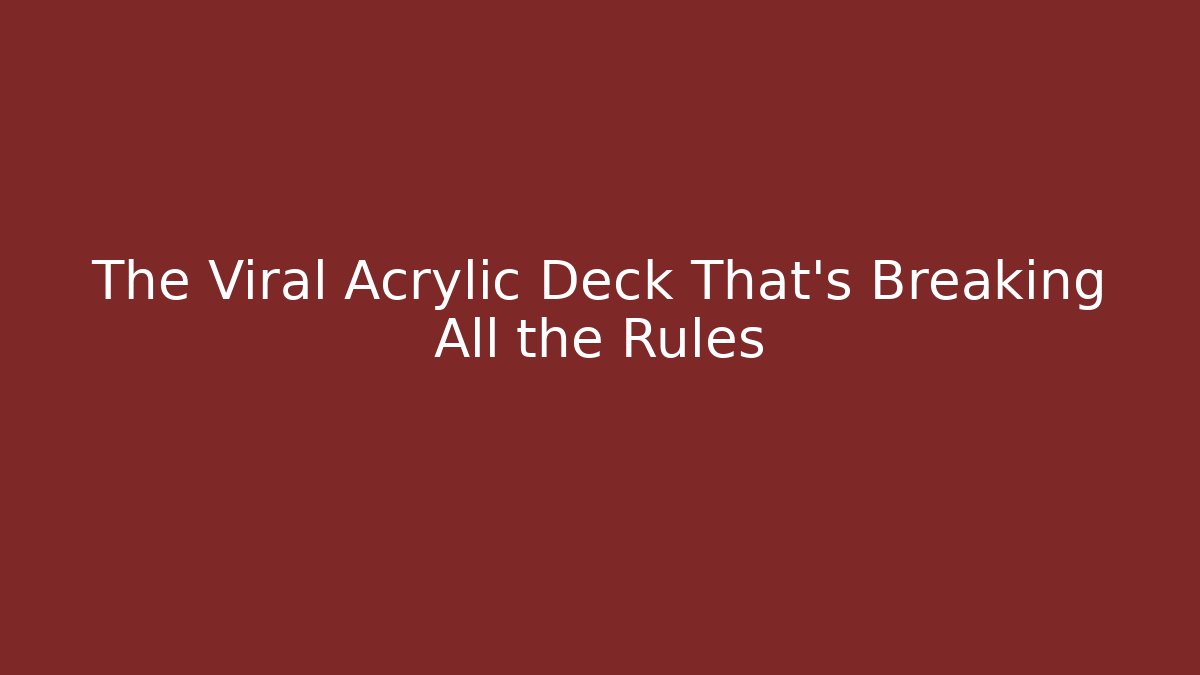 The Viral Acrylic Deck That's Breaking All the Rules - Felix Cat Insurance