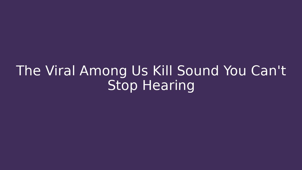 The Viral Among Us Kill Sound You Can't Stop Hearing - Felix Cat Insurance