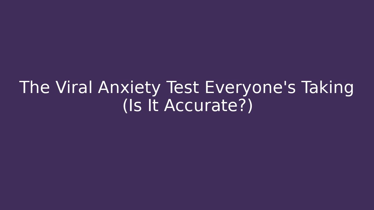 The Viral Anxiety Test Everyone's Taking (Is It Accurate?)