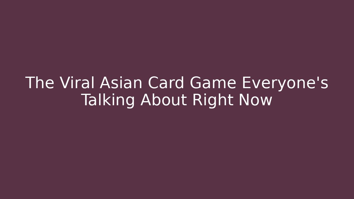The Viral Asian Card Game Everyone's Talking About Right Now