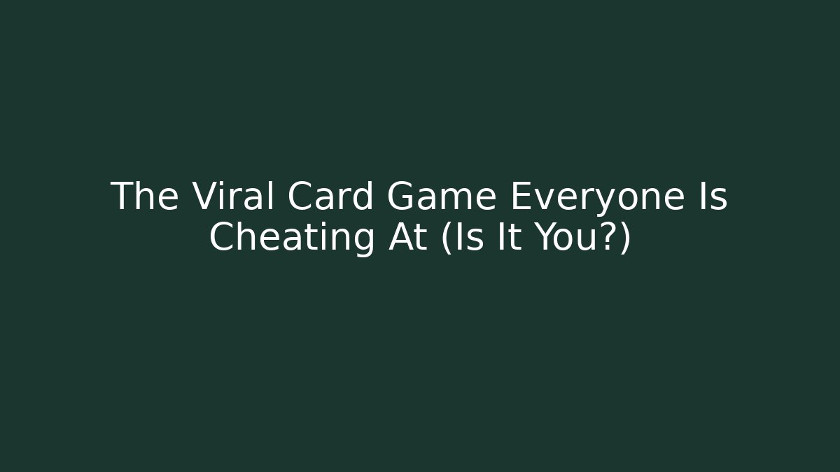The Viral Card Game Everyone Is Cheating At (Is It You?)