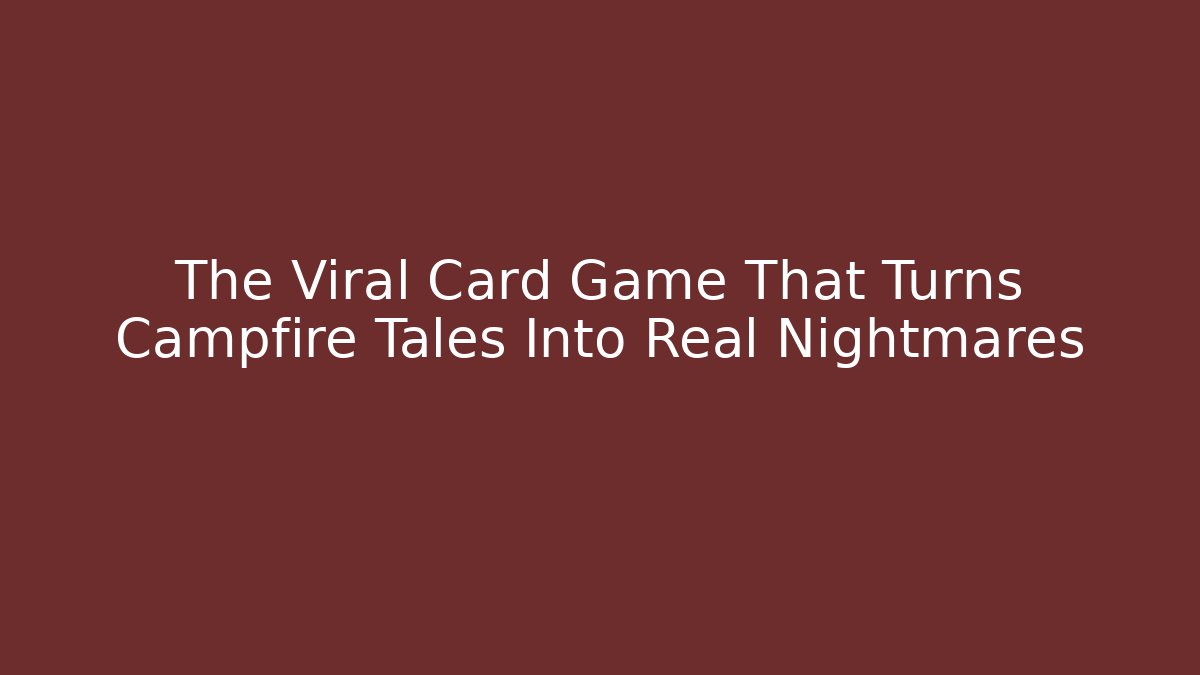 The Viral Card Game That Turns Campfire Tales Into Real Nightmares