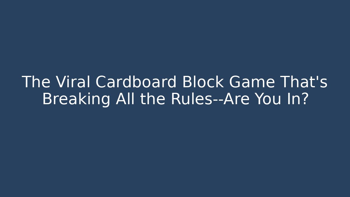 The Viral Cardboard Block Game That’s Breaking All the Rules—Are You In?
