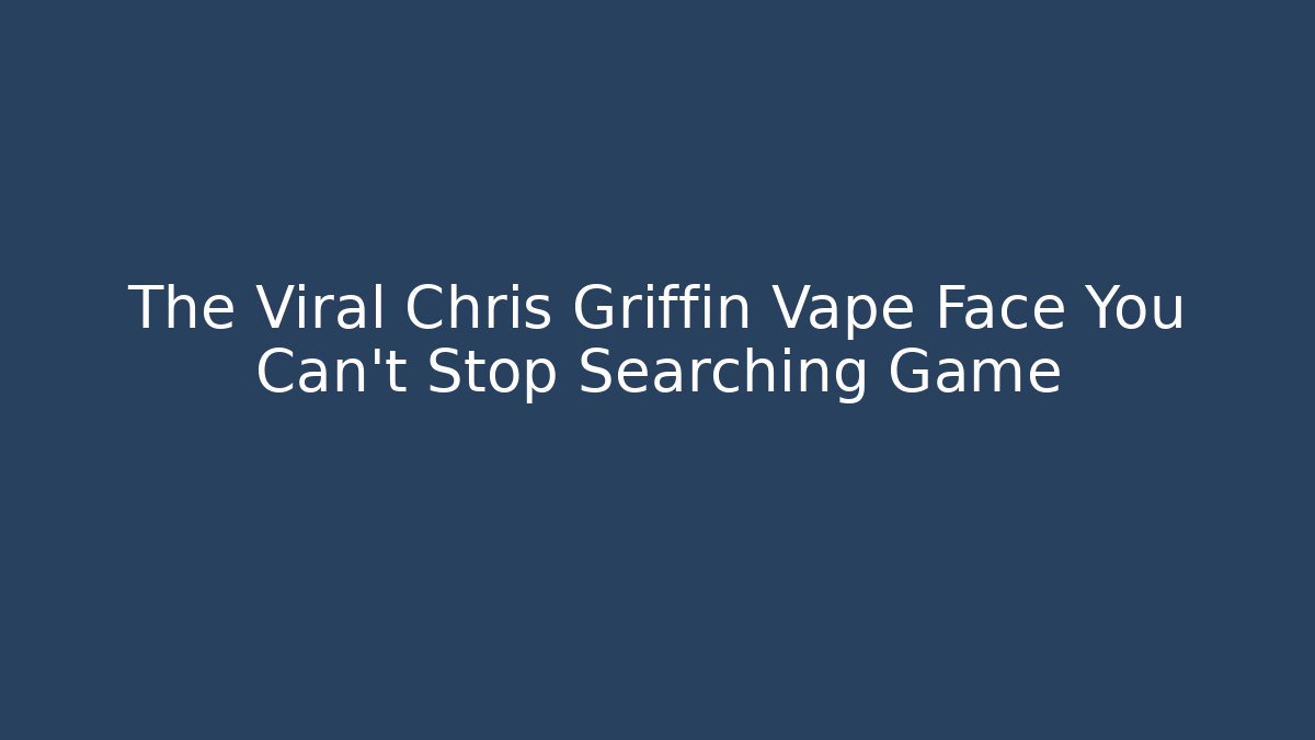The Viral Chris Griffin Vape Face You Can't Stop Searching Game