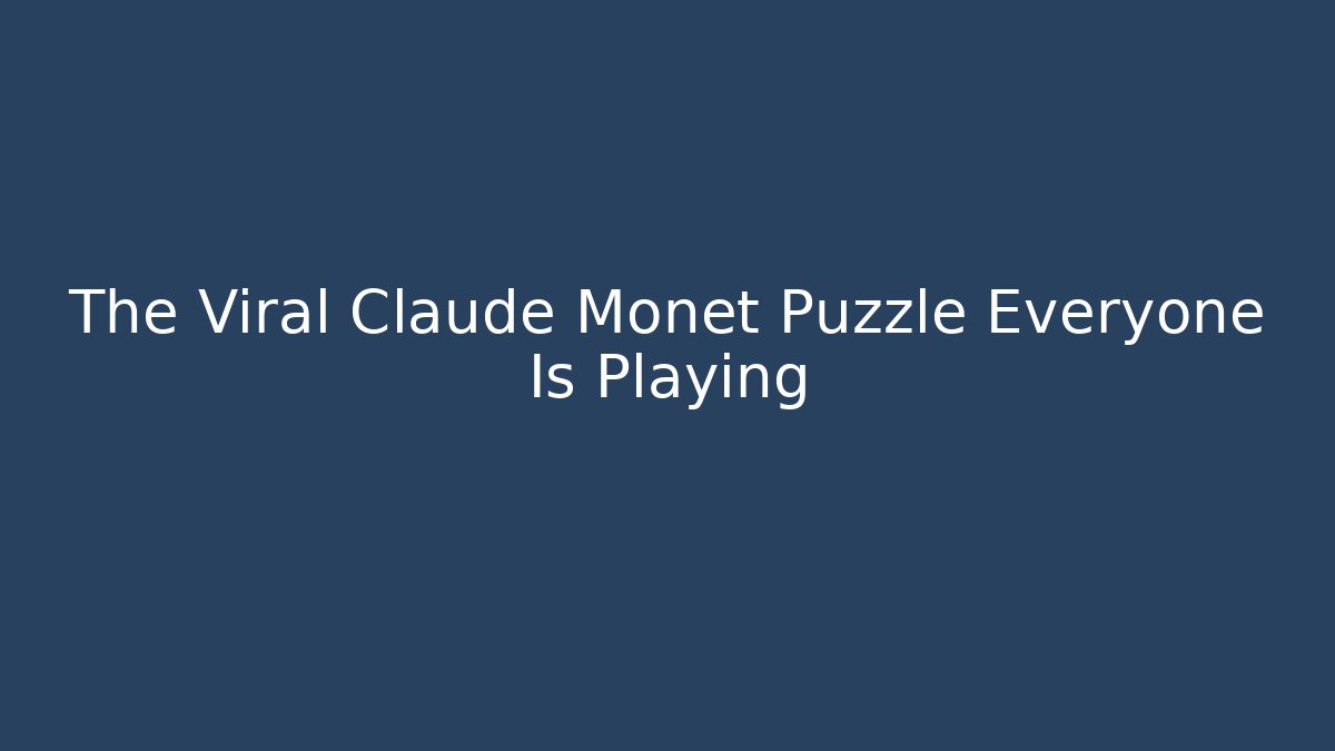 The Viral Claude Monet Puzzle Everyone Is Playing - Felix Cat Insurance