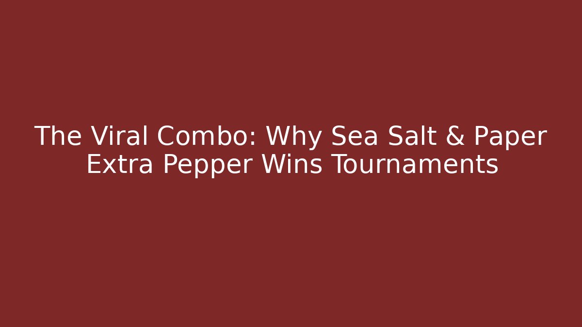 The Viral Combo: Why Sea Salt & Paper Extra Pepper Wins Tournaments