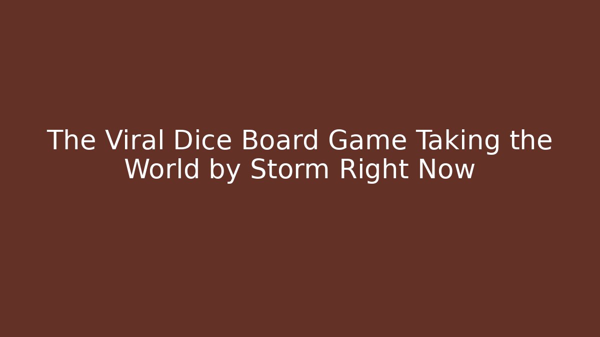The Viral Dice Board Game Taking the World by Storm Right Now