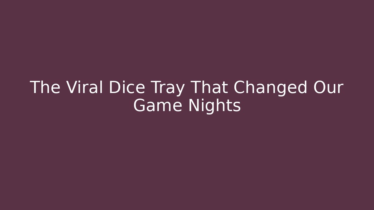 The Viral Dice Tray That Changed Our Game Nights