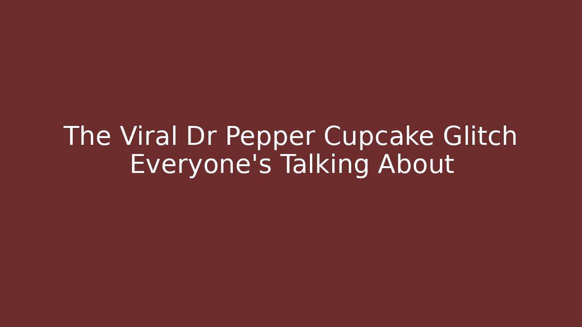 The Viral Dr Pepper Cupcake Glitch Everyone's Talking About