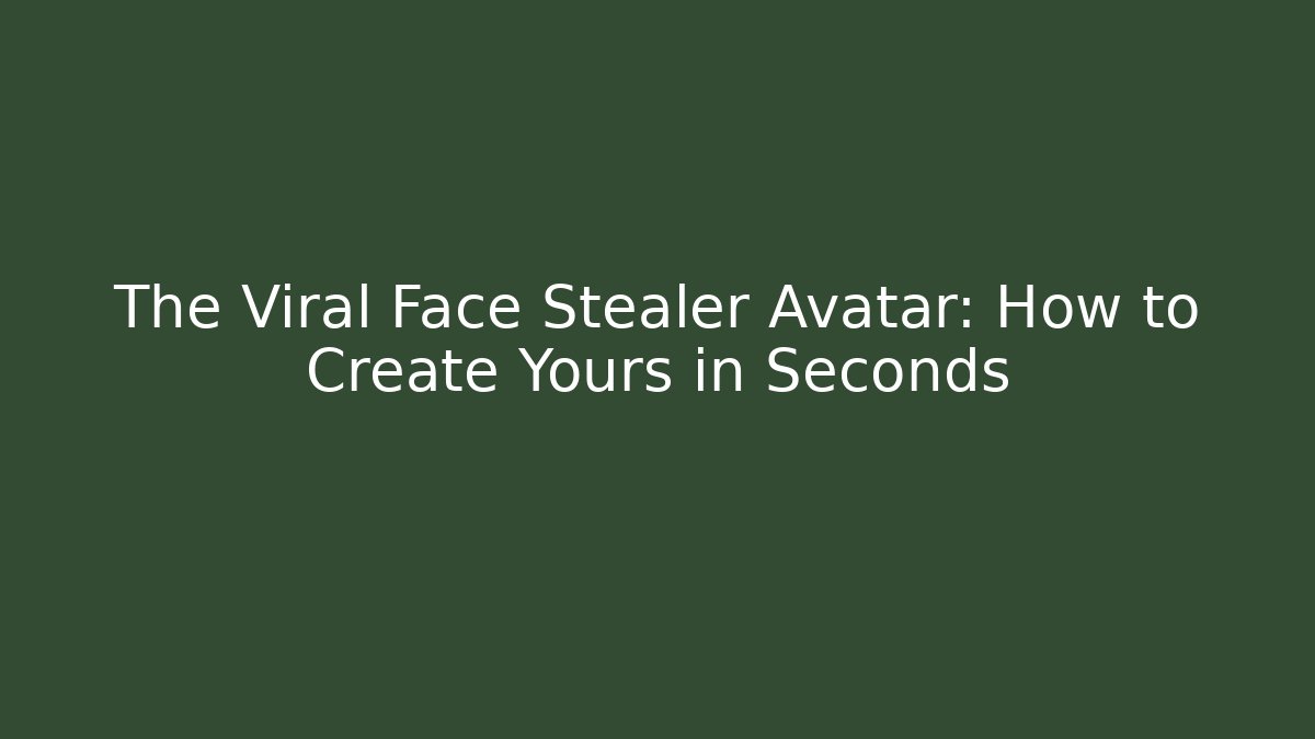 The Viral Face Stealer Avatar: How to Create Yours in Seconds