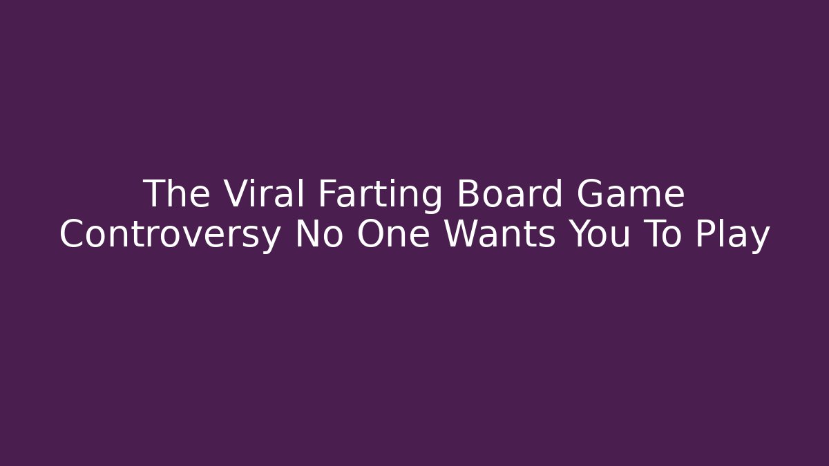 The Viral Farting Board Game Controversy No One Wants You To Play