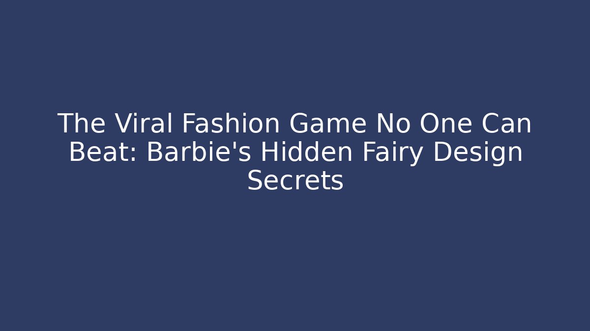 The Viral Fashion Game No One Can Beat: Barbie’s Hidden Fairy Design Secrets