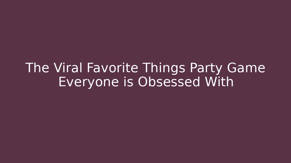 The Viral Favorite Things Party Game Everyone is Obsessed With
