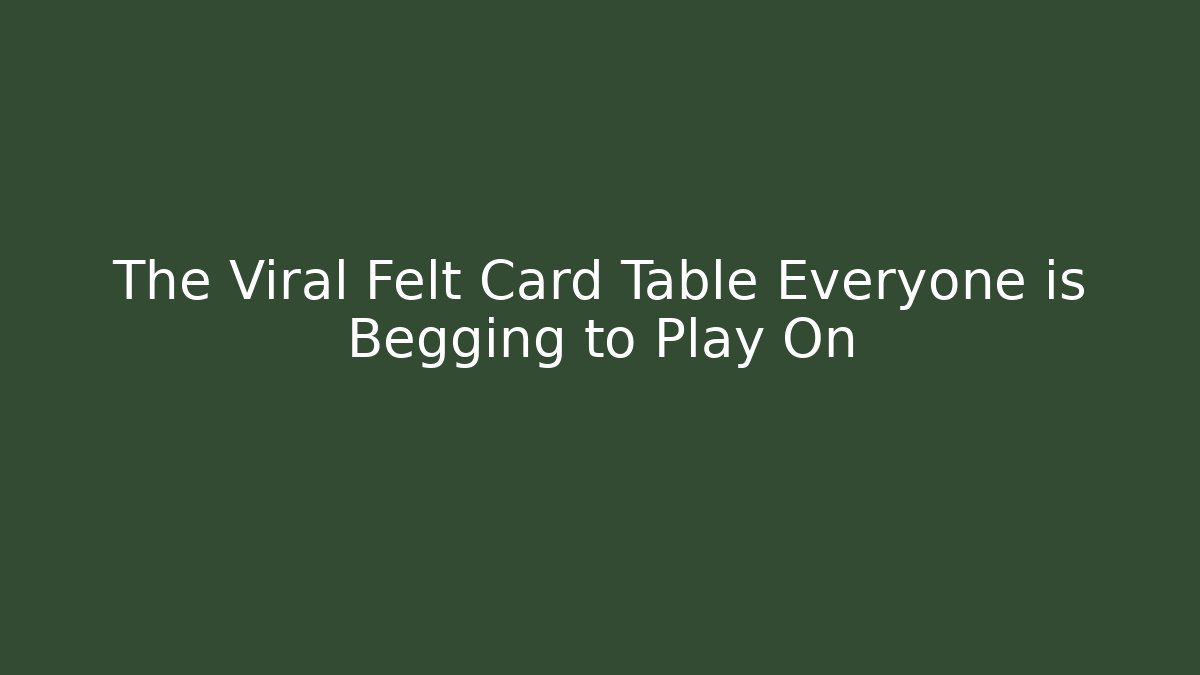 The Viral Felt Card Table Everyone is Begging to Play On