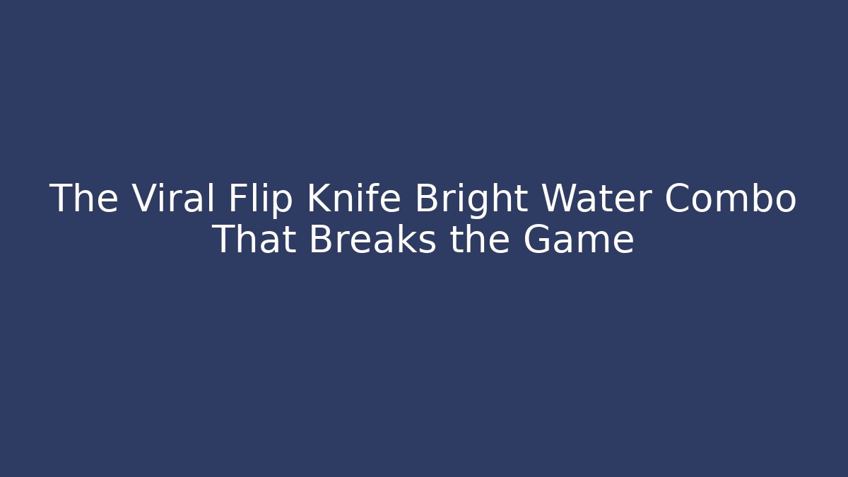 The Viral Flip Knife Bright Water Combo That Breaks the Game