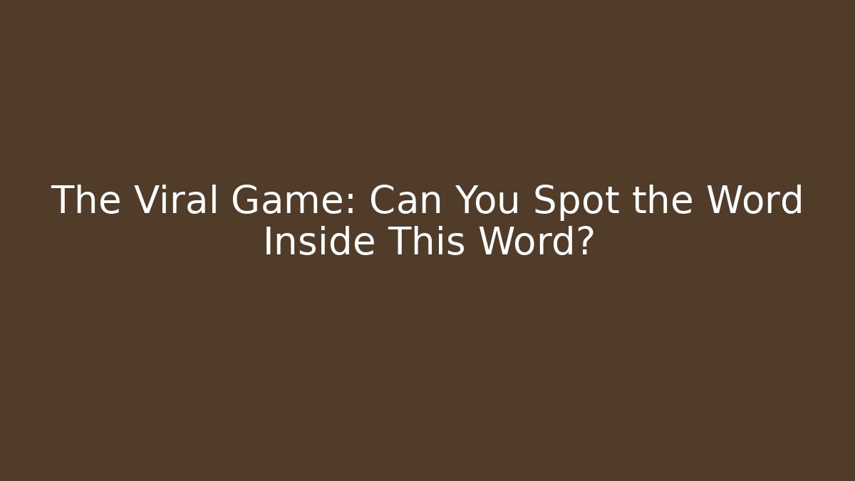 The Viral Game: Can You Spot the Word Inside This Word?