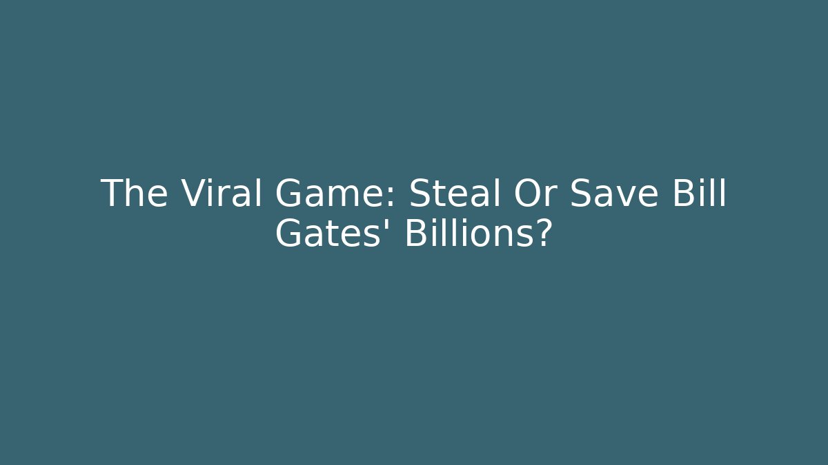 The Viral Game: Steal Or Save Bill Gates' Billions?