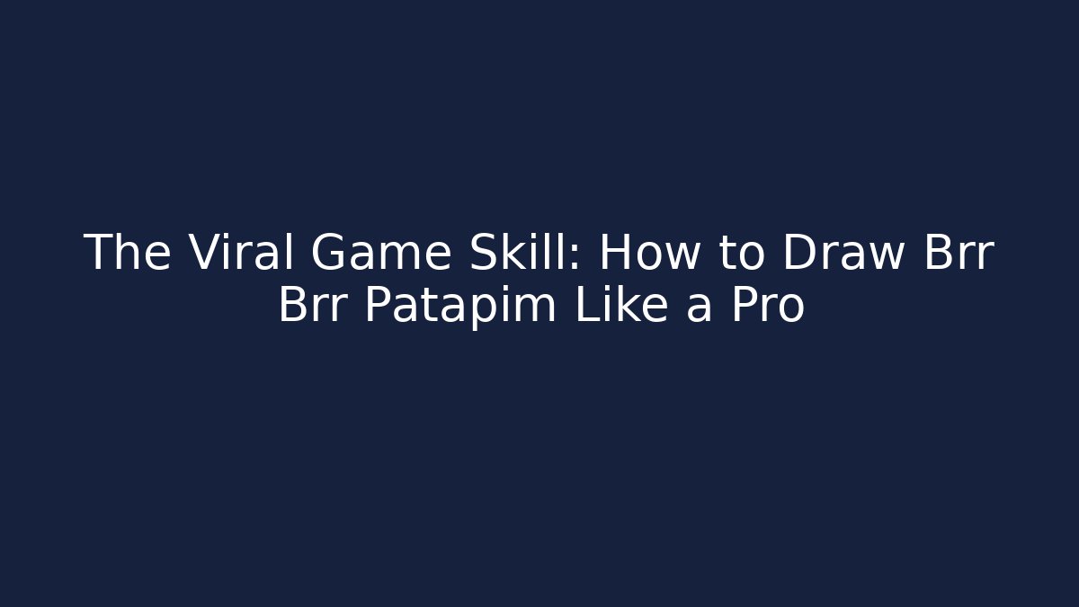 The Viral Game Skill: How to Draw Brr Brr Patapim Like a Pro