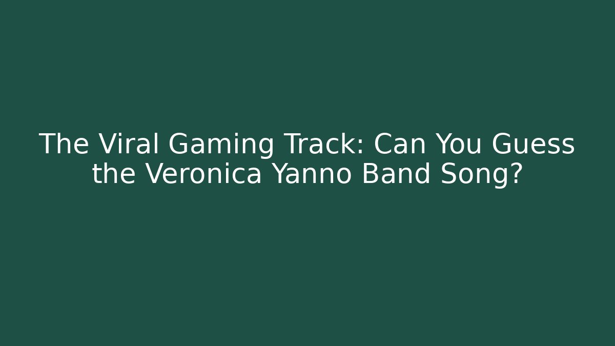 The Viral Gaming Track: Can You Guess the Veronica Yanno Band Song?