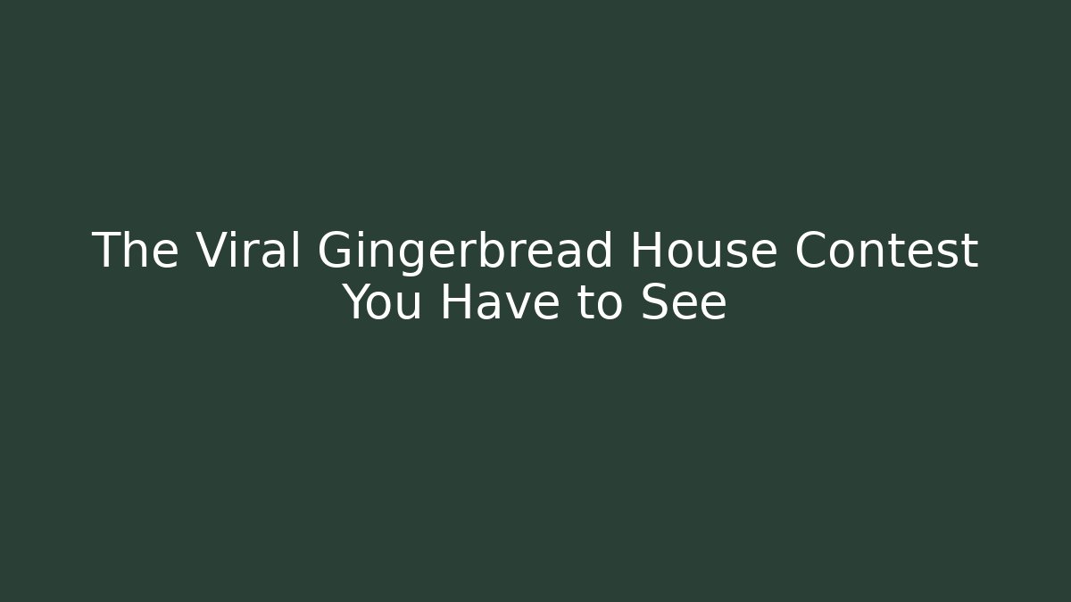 The Viral Gingerbread House Contest You Have to See