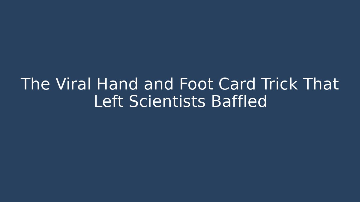 The Viral Hand and Foot Card Trick That Left Scientists Baffled
