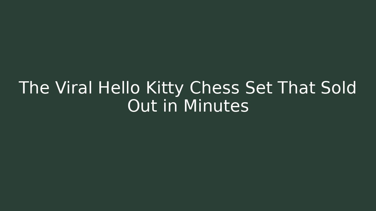 The Viral Hello Kitty Chess Set That Sold Out in Minutes