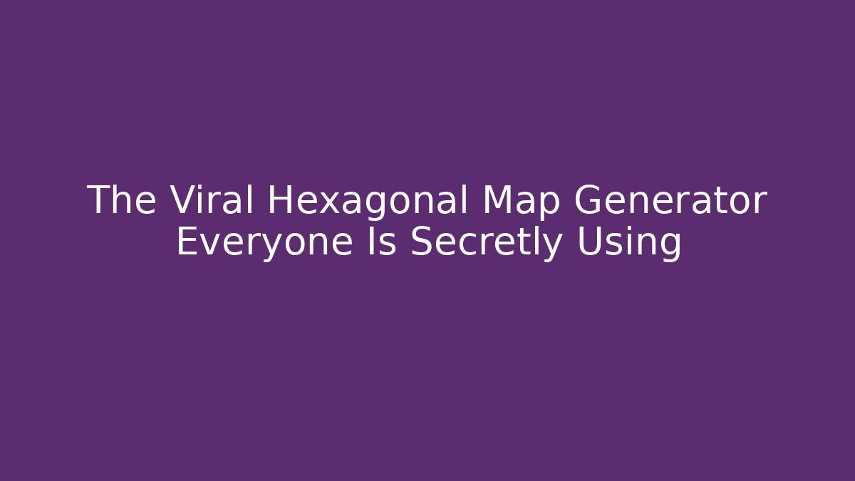 The Viral Hexagonal Map Generator Everyone Is Secretly Using