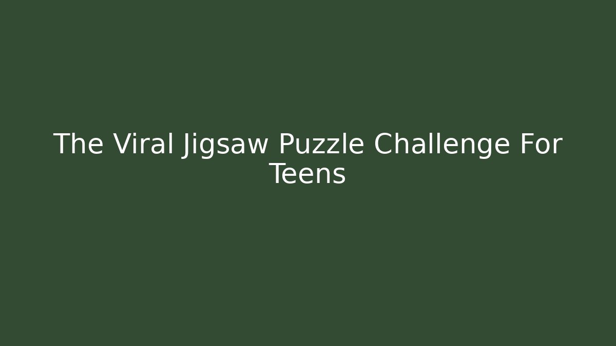 The Viral Jigsaw Puzzle Challenge For Teens