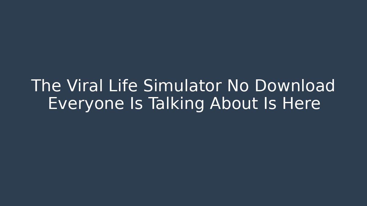 The Viral Life Simulator No Download Everyone Is Talking About Is Here - Felix Cat Insurance