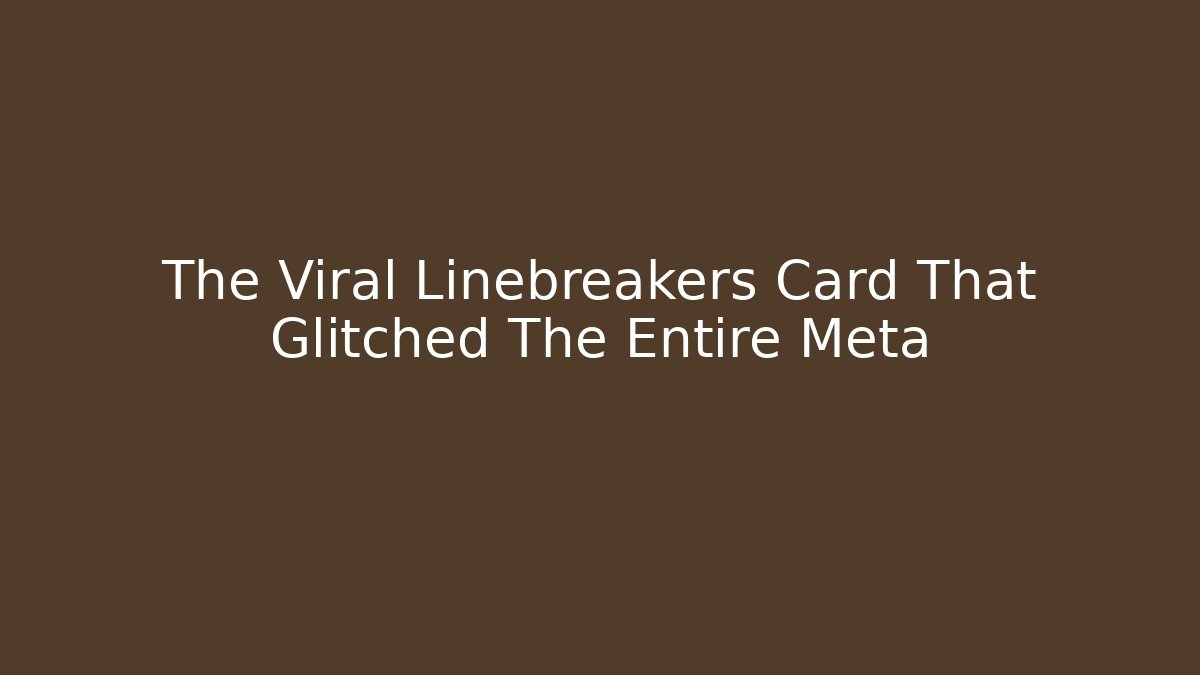 The Viral Linebreakers Card That Glitched The Entire Meta