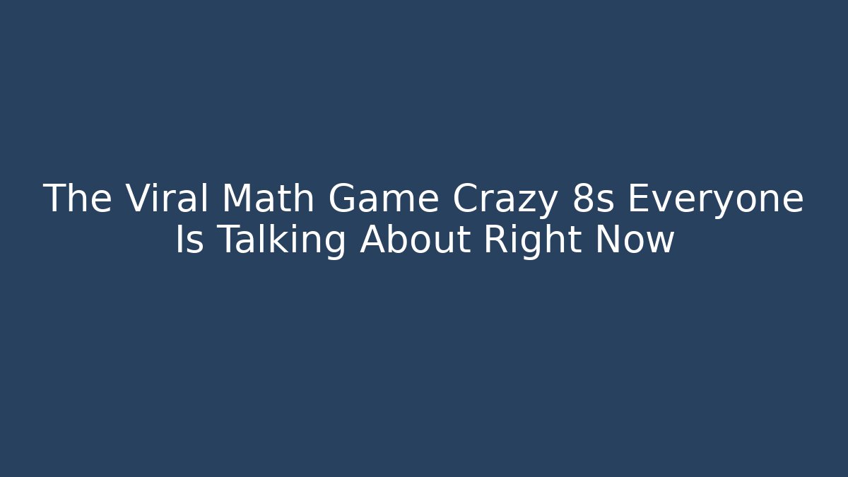 The Viral Math Game Crazy 8s Everyone Is Talking About Right Now - Felix Cat Insurance