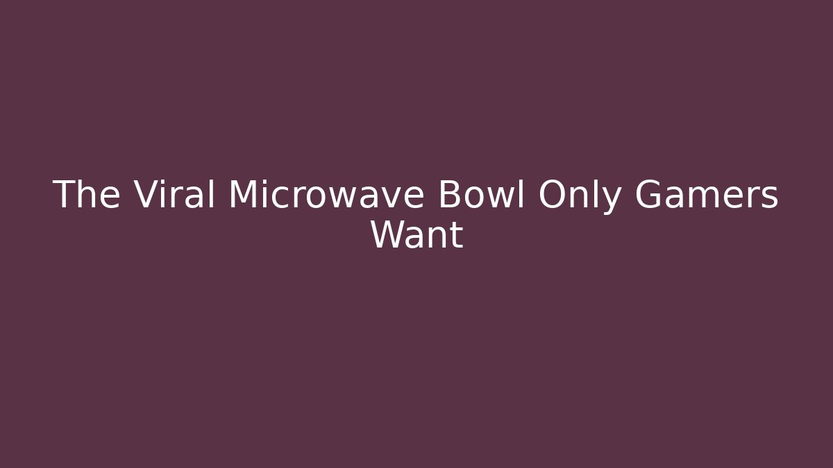 The Viral Microwave Bowl Only Gamers Want