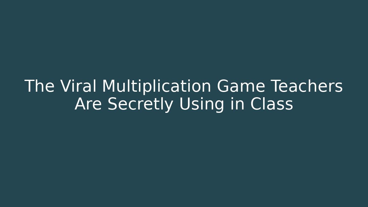 The Viral Multiplication Game Teachers Are Secretly Using in Class
