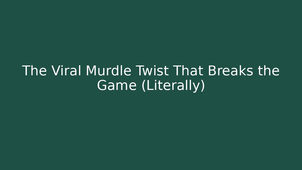 The Viral Murdle Twist That Breaks the Game (Literally)