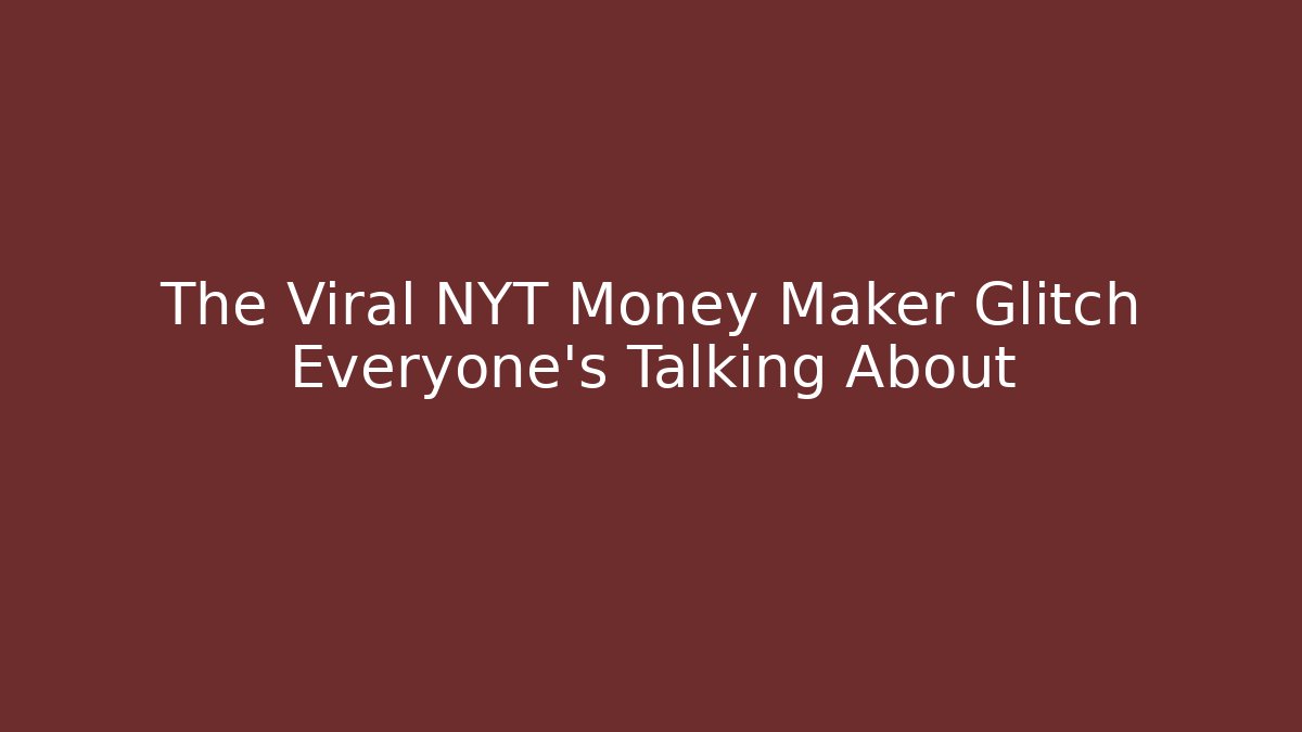 The Viral NYT Money Maker Glitch Everyone’s Talking About