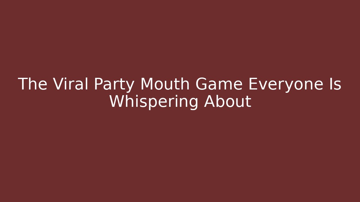 The Viral Party Mouth Game Everyone Is Whispering About
