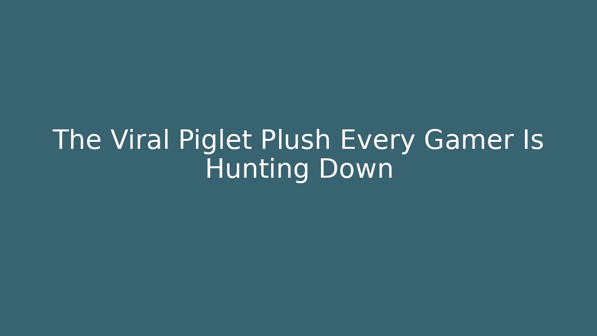 The Viral Piglet Plush Every Gamer Is Hunting Down