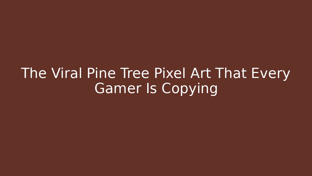 The Viral Pine Tree Pixel Art That Every Gamer Is Copying