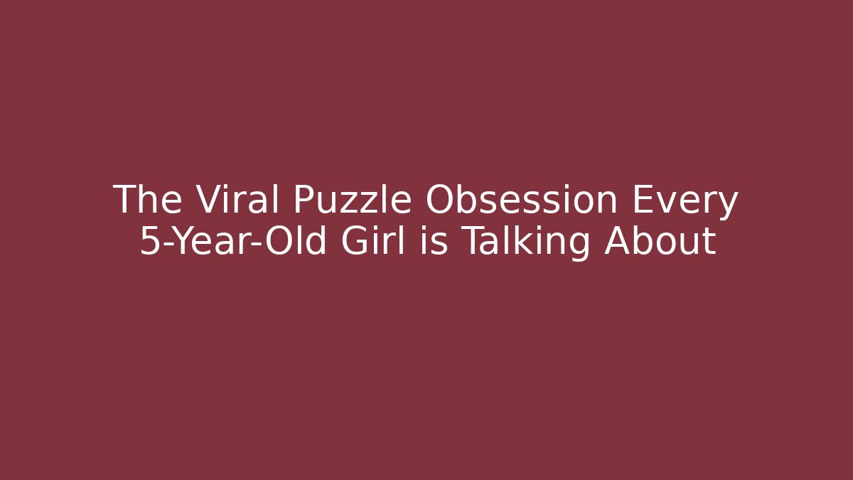 The Viral Puzzle Obsession Every 5-Year-Old Girl is Talking About