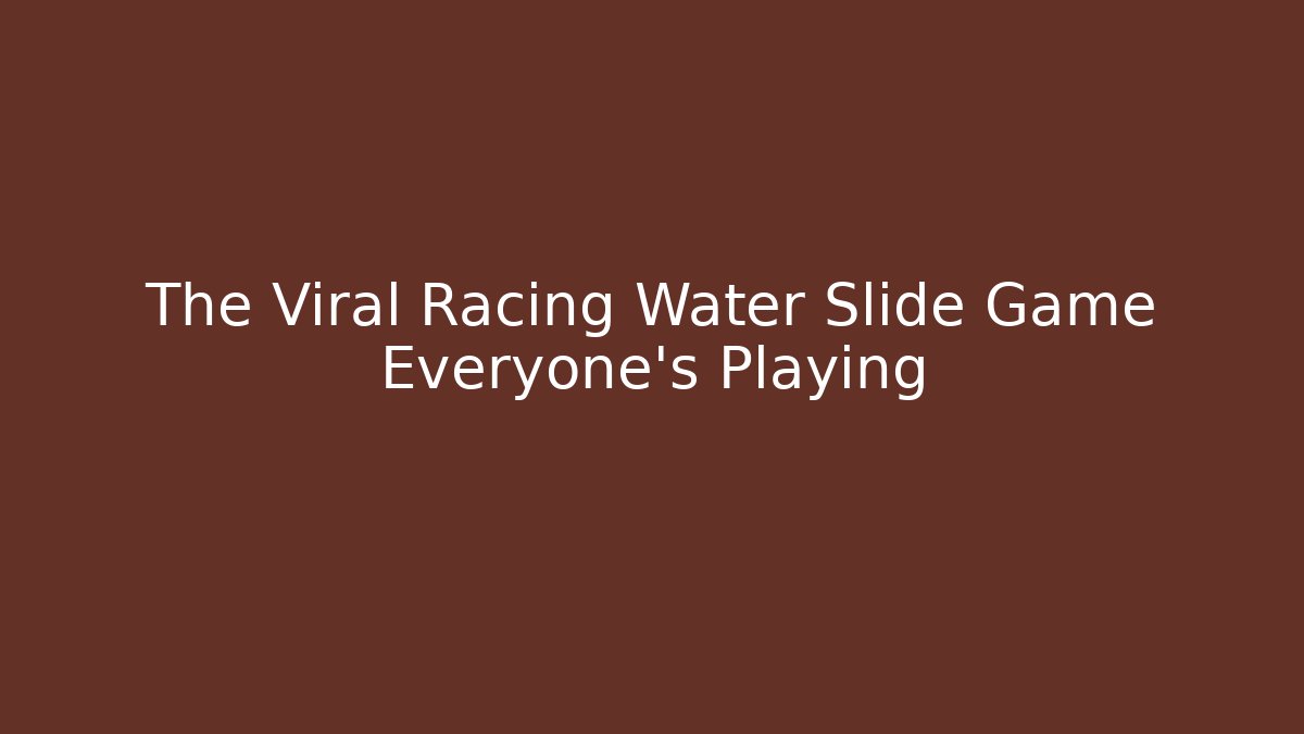 The Viral Racing Water Slide Game Everyone's Playing