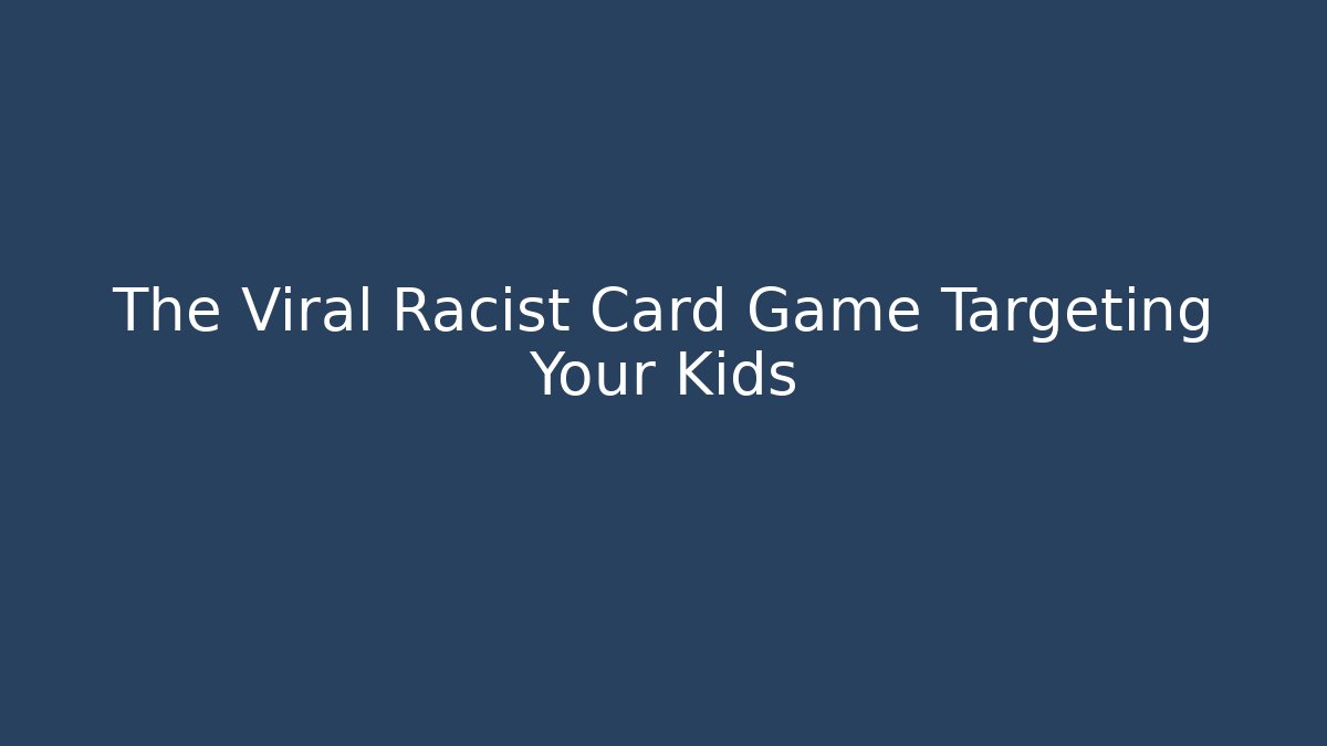 The Viral Racist Card Game Targeting Your Kids