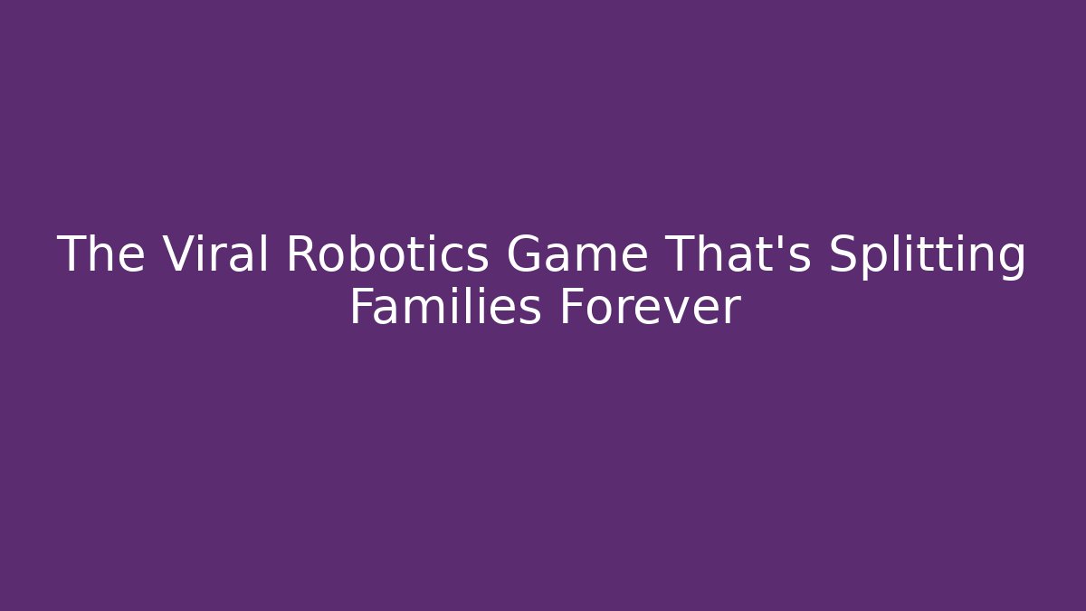 The Viral Robotics Game That's Splitting Families Forever