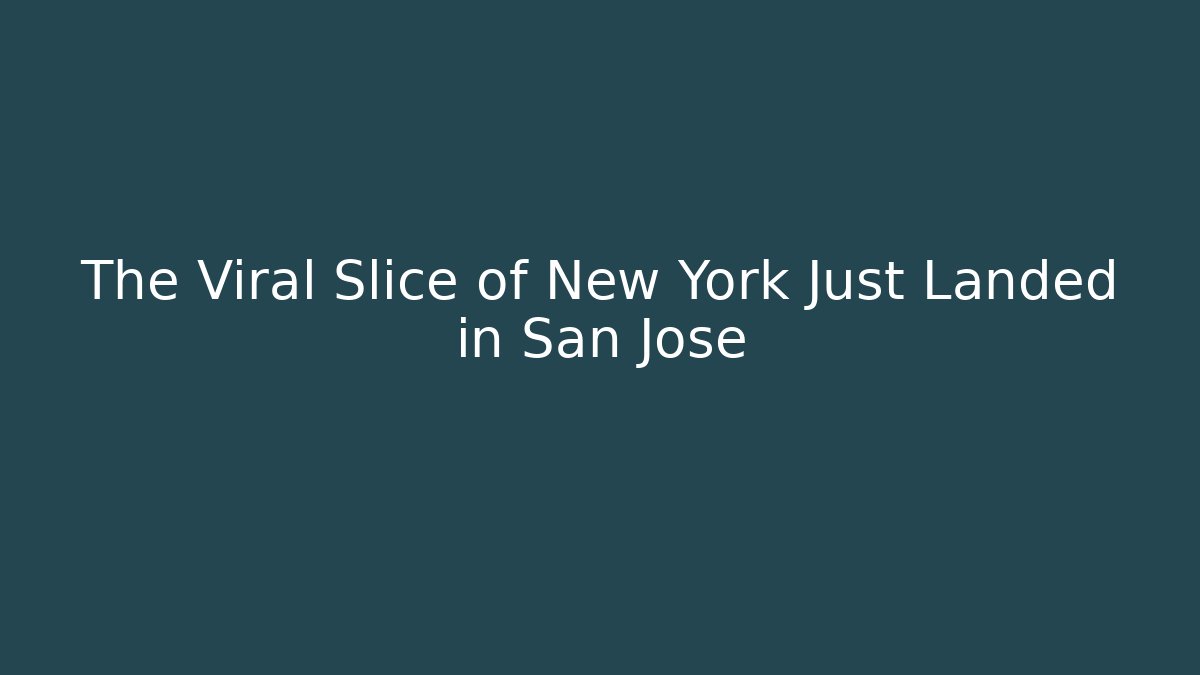 The Viral Slice of New York Just Landed in San Jose