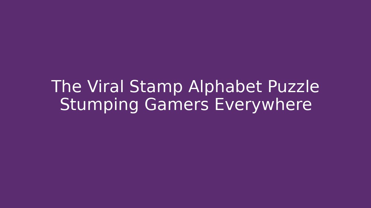 The Viral Stamp Alphabet Puzzle Stumping Gamers Everywhere