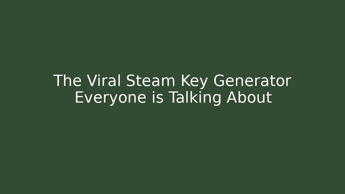 The Viral Steam Key Generator Everyone is Talking About