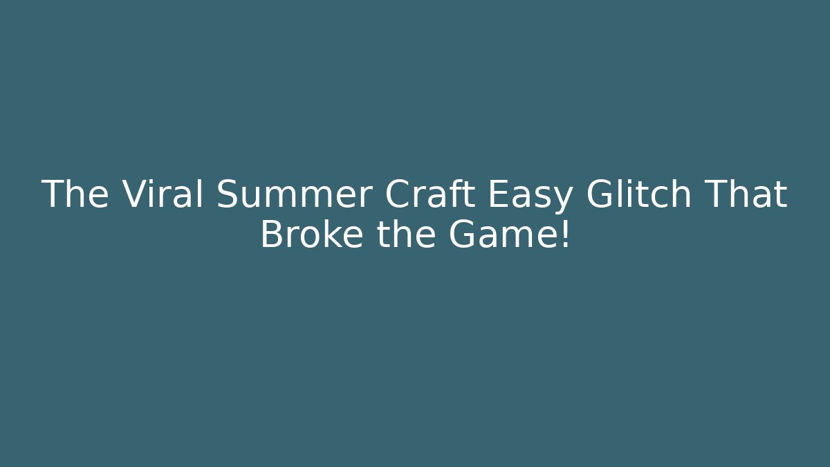 The Viral Summer Craft Easy Glitch That Broke the Game!