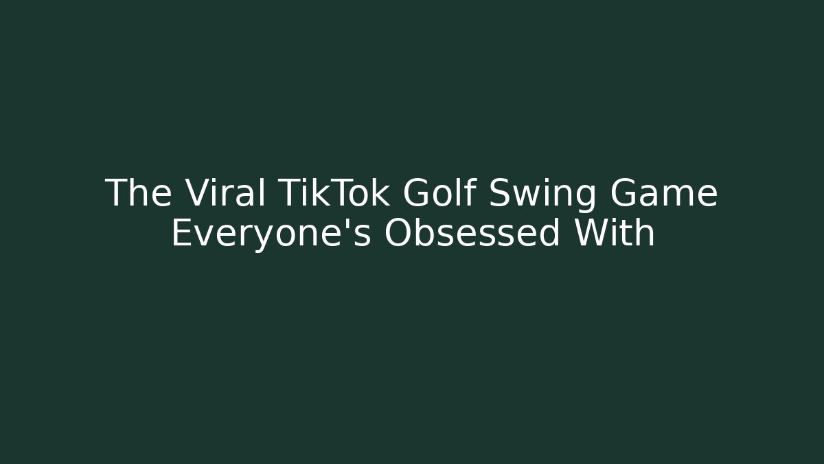 The Viral TikTok Golf Swing Game Everyone’s Obsessed With