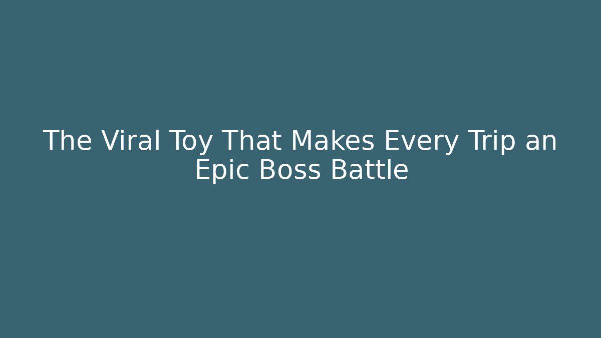 The Viral Toy That Makes Every Trip an Epic Boss Battle